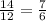 \frac{14}{12} = \frac{7}{6}