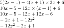 5(2x - 1) - 4(x + 1) \times 3x + 6 \\ 10x - 5 - 12x \times (x + 1) + 6 \\ 10x - 5 - 12x + 12x + 6 \\ - 2x + 1 - 12x {}^{2} \\ - 12x {}^{2} - 2x + 1