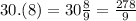 30.(8) = 30 \frac{8}{9} = \frac{278}{9}