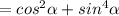 =cos^2\alpha +sin^4\alpha