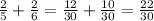 \frac{2}{5} + \frac{2}{6} = \frac{12}{30} + \frac{10}{30} = \frac{22}{30}