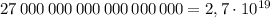 27\, 000\, 000\, 000\, 000\, 000\, 000=2,7\cdot 10^{19}