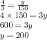 \frac{4}{3} = \frac{y}{150 } \\ 4 \times 150 = 3y \\ 600 = 3y \\ y = 200