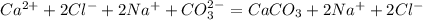 Ca^{2+} + 2Cl^{-} + 2Na^{+} + CO_{3}^{2-} = CaCO_{3} + 2Na^{+} + 2Cl^{-}