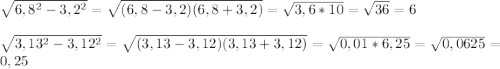 \sqrt{6,8^{2} -3,2^{2} }=\sqrt{(6,8-3,2)(6,8+3,2)}=\sqrt{3,6*10}=\sqrt{36}=6\\\\\sqrt{3,13^{2} -3,12^{2} }=\sqrt{(3,13-3,12)(3,13+3,12)} =\sqrt{0,01*6,25}=\sqrt{0,0625}=0,25