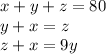 x + y + z = 80 \\ y + x = z \\ z + x = 9y