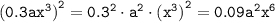 \tt {(0.3ax^3)}^2=0.3^2\cdot a^2\cdot{(x^3)}^2=0.09a^2x^6