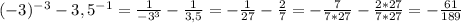 (-3)^{-3}-3,5^{-1}=\frac{1}{-3^3}-\frac{1}{3,5}=-\frac{1}{27}-\frac{2}{7}=-\frac{7}{7*27}-\frac{2*27}{7*27}=-\frac{61}{189}