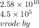 2.58 \times 10 ^{10} \\ 4.5 \times 10 ^{5} \\ vrode \: by