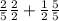 \frac{2}{5} \frac{2}{2}+ \frac{1}{2} \frac{5}{5}