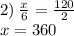 2) \: \frac{x}{6} = \frac{120}{2} \\ x = 360