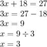 3x + 18 = 27 \\ 3x = 27 - 18 \\ 3x = 9 \\ x = 9 \div 3 \\x = 3