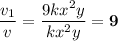 \dfrac{v_{1}}{v} = \dfrac{9kx^{2}y}{kx^{2}y} = \bf{9}