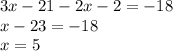 3x - 21 - 2x - 2 = - 18 \\ x - 23 = - 18 \\ x = 5