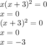 x(x + 3) {}^{2} = 0 \\ x = 0 \\ (x + 3) {}^{2} = 0 \\ x = 0 \\ x = - 3