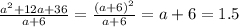 \frac{a^2+12a+36}{a+6}=\frac{(a+6)^2}{a+6}=a+6= 1.5