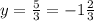 y = \frac{5}{3} = -1 \frac{2}{3}