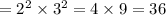 = {2}^{2} \times {3}^{2} = 4 \times 9 = 36