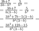 \frac{3b + 7}{3b - {b}^{2} } - \frac{ 5 }{ {b}^{2} } = \\ = \frac{3b + 7}{b(3 - b)} - \frac{5}{ {b}^{2} } = \\ = \frac{3 {b }^{2} + 7b - 5(3 - b) }{ {b}^{2} (3 - b)} = \\ = \frac{3 {b}^{2} + 12b - 15}{ b^{2} (3 - b)}