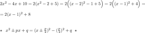 2x^2-4x+10=2(x^2-2+5)=2\Big ((x-2)^2-1+5\Big )=2\Big ((x-1)^2+4\Big )=\\\\=2(x-1)^2+8\\\\\\\star \; \; x^2\pm px+q=(x\pm \frac{p}{2})^2-(\frac{p}{2})^2+q\; \; \star