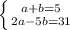 \left \{ {{a+b=5} \atop {2a-5b=31}} \right.