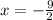 x = - \frac{9}{2}