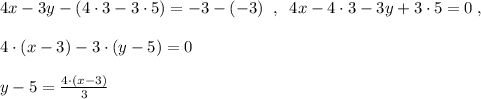 4x-3y-(4\cdot 3-3\cdot 5)=-3-(-3)\; \; ,\; \; 4x-4\cdot 3-3y+3\cdot 5=0\; ,\\\\4\cdot (x-3)-3\cdot (y-5)=0\\\\y-5=\frac{4\cdot (x-3)}{3}