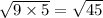 \sqrt{9 \times 5} = \sqrt{45}