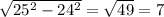 \sqrt{25^2-24^2}=\sqrt{49}=7