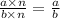 \frac{a \times n}{b \times n} = \frac{a}{b}