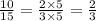 \frac{10}{15} = \frac{2 \times 5}{3 \times 5} = \frac{2}{3}