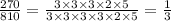 \frac{270}{810} = \frac{3 \times 3 \times 3 \times 2 \times 5}{3 \times 3 \times 3 \times 3 \times 2 \times 5} = \frac{1}{3}