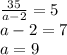 \frac{35}{a - 2} = 5 \\ a - 2 = 7 \\ a = 9