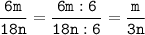 \tt\displaystyle \frac{6m}{18n}=\frac{6m:6}{18n:6} =\frac{m}{3n}