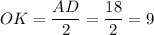 OK = \dfrac{AD}{2} = \dfrac{18}{2} = 9