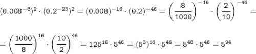 \tt(0.008^{-8})^2\cdot(0.2^{-23})^2=(0.008)^{-16}\cdot(0.2)^{-46}=\bigg(\cfrac{8}{1000} \bigg)^{-16}\cdot\bigg(\cfrac{2}{10} \bigg)^{-46}=\\\\\\=\bigg(\cfrac{1000}{8} \bigg)^{16}\cdot\bigg(\cfrac{10}{2} \bigg)^{46}=125^{16}\cdot5^{46}=(5^3)^{16}\cdot5^{46}=5^{48}\cdot5^{46}=5^{94}