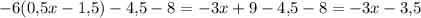 -6(0{,}5x-1{,}5)-4{,}5-8=-3x+9-4{,}5-8=-3x-3{,}5