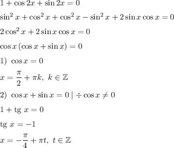 1+\cos 2x+\sin 2x=0\medskip\\\sin^2x+\cos^2x+\cos^2x-\sin^2x+2\sin x\cos x=0\medskip\\2\cos^2x+2\sin x\cos x=0\medskip\\\cos x\left(\cos x+\sin x\right)=0\medskip\\1)~\cos x=0\medskip\\x=\dfrac{\pi}{2}+\pi k,~k\in\mathbb{Z}\medskip\\2)~\cos x+\sin x=0 \mid\div\cos x\neq 0\medskip\\1+\mathrm{tg}~x=0\medskip\\\mathrm{tg}~x=-1\medskip\\x=-\dfrac{\pi}{4}+\pi t,~t\in\mathbb{Z}