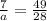 \frac{7}{a} = \frac{49}{28}