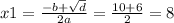 x1 = \frac{ - b + \sqrt{d} }{2a} = \frac{10 + 6}{2} = 8