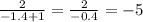 \frac{2}{ - 1.4 + 1} = \frac{2}{ - 0.4} = - 5