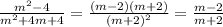 \frac{m {}^{2} - 4}{m {}^{2} + 4m + 4} = \frac{(m - 2)(m + 2)}{(m + 2) {}^{2} } = \frac{m - 2}{m + 2}