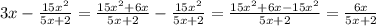 3x - \frac{15x {}^{2} }{5x + 2} = \frac{15x {}^{2} + 6x}{5x + 2} - \frac{15x {}^{2} }{5x + 2} = \frac{15x {}^{2} + 6x - 15x {}^{2} }{5x + 2} = \frac{6x}{5x + 2}