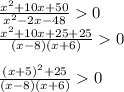 \frac{ {x}^{2} + 10x + 50 }{ {x}^{2} - 2x - 48} 0 \\ \frac{ {x}^{2} + 10x + 25 + 25}{ ({x} - 8)(x + 6)} 0 \\ \\ \frac{(x + 5) ^{2} + 25}{(x - 8)(x + 6)} 0 \\