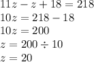 11z - z + 18 = 218 \\ 10z = 218 - 18 \\ 10z = 200 \\ z = 200 \div 10 \\ z = 20