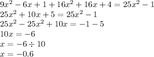 9 {x}^{2} - 6x + 1 + 16 {x}^{2} + 16x + 4 = 25 {x}^{2} - 1 \\ 25 {x}^{2} + 10x + 5 = 25 {x}^{2} - 1 \\ 25 {x}^{2} - 25 {x}^{2} + 10x = - 1 - 5 \\ 10x = - 6 \\ x = -6 \div 10 \\ x = - 0.6