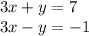 3x + y = 7 \\ 3x - y = - 1