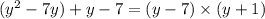 ( {y}^{2} - 7y) + y - 7 = (y - 7) \times (y + 1)