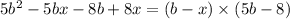 5 {b}^{2} - 5bx - 8b + 8x = (b - x) \times (5b - 8)