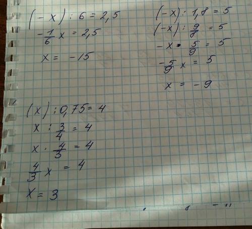 1) уравнения (-x): 6=2,5 2)уравнения -(x): 1,8=5 3) уравнения (x): 0,75=4 решить уравнения